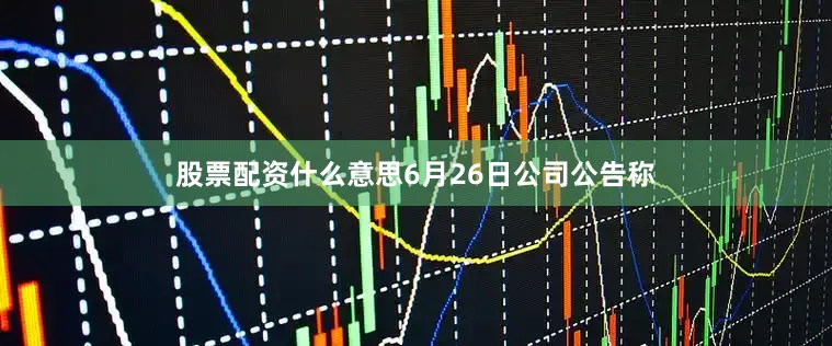 股票配资什么意思6月26日公司公告称