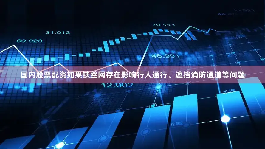 国内股票配资如果铁丝网存在影响行人通行、遮挡消防通道等问题