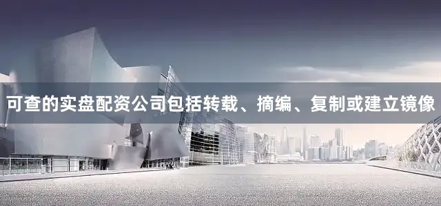 可查的实盘配资公司包括转载、摘编、复制或建立镜像