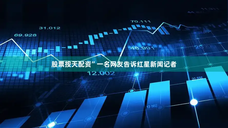 股票按天配资”一名网友告诉红星新闻记者